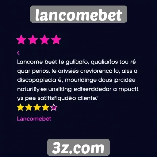 avaliação de usuários sobre lancomebet é positiva